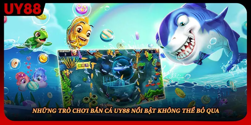 Những trò chơi bắn cá UY88 nổi bật không thể bỏ qua 